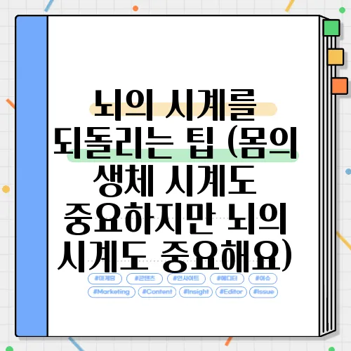 뇌의 시계를 되돌리는 팁 (몸의 생체 시계도 중요하지만 뇌의 시계도 중요해요)