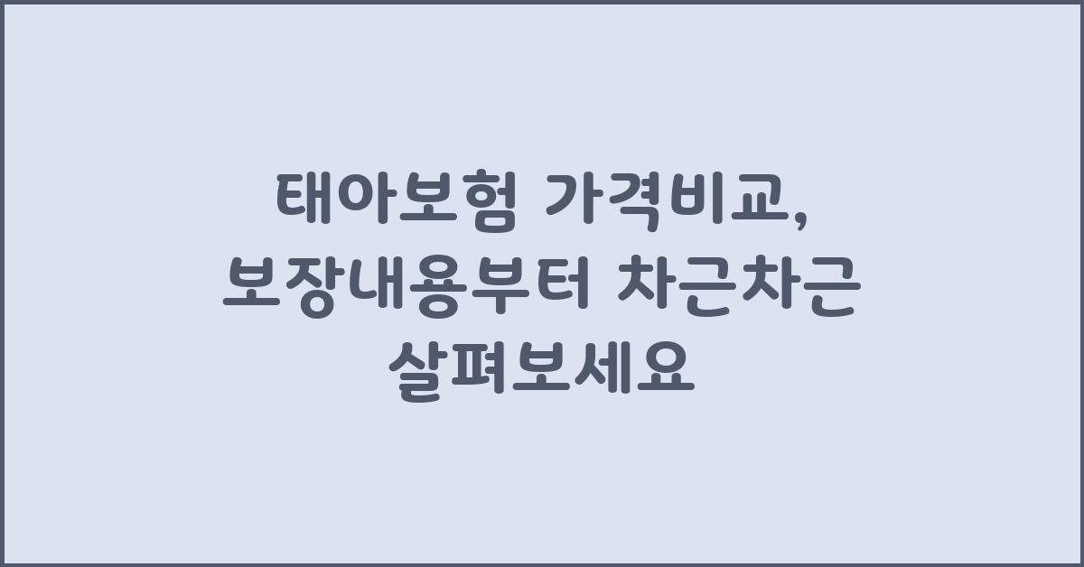 태아보험 가격비교: 보장내용부터 비교하세요