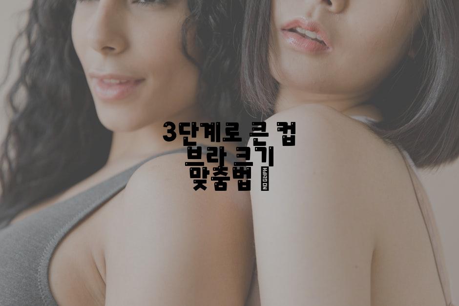 3단계로 큰 컵 브라 크기 맞춤법 📏