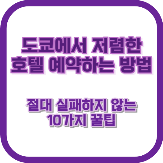 도쿄에서 저렴한 호텔 예약하는 방법: 절대 실패하지 않는 10가지 꿀팁