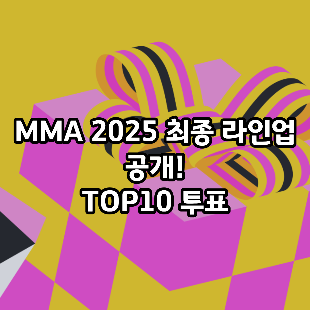 MMA 2025 최종 라인업 TOP10 투표 마감 임박! 지금 바로 참여하세요