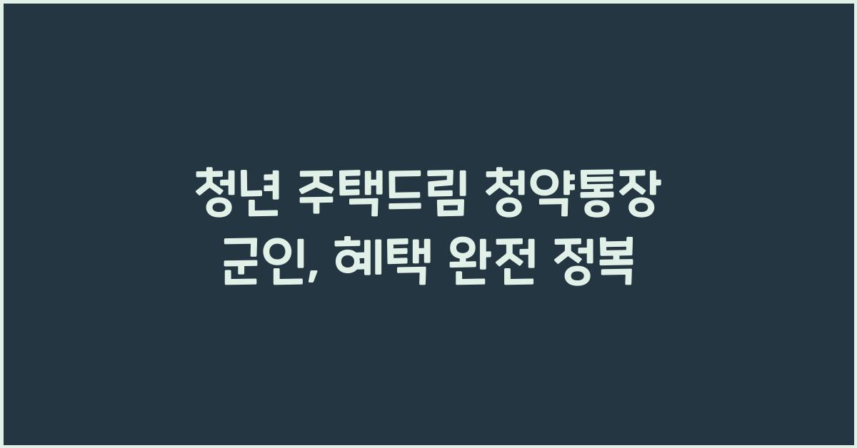 청년 주택드림 청약통장 군인