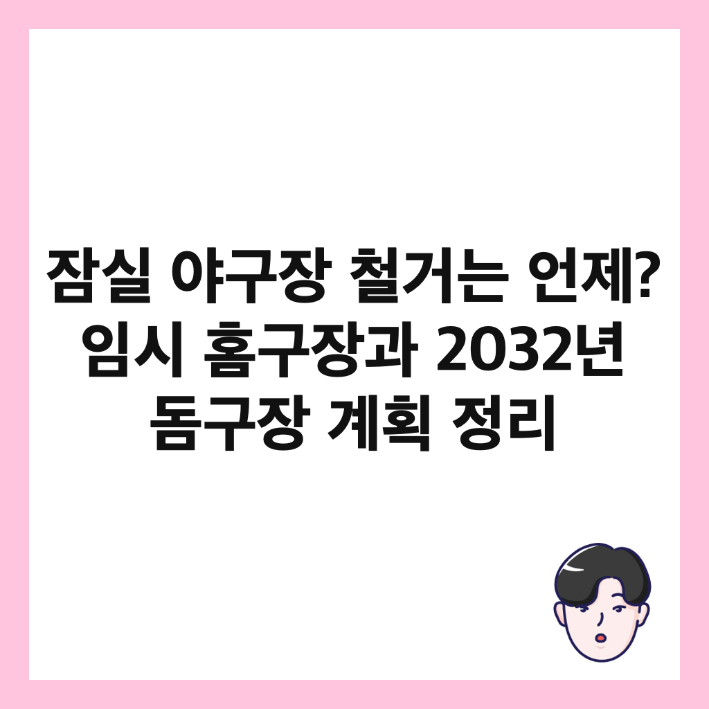 잠실 야구장 철거는 언제? 임시 홈구장과 2032년 돔구장 계획 정리 썸네일
