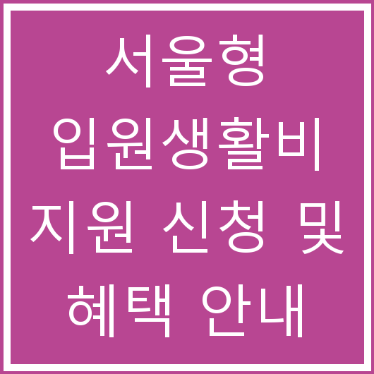 서울형 입원생활비 지원 신청 및 혜택 안내
