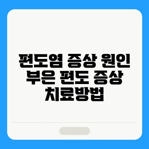 편도염 증상 원인 부은 편도 증상 치료방법