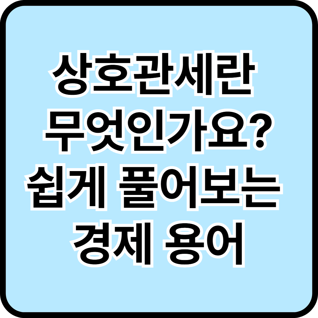 상호관세란 무엇인가요? 쉽게 풀어보는 경제 용어