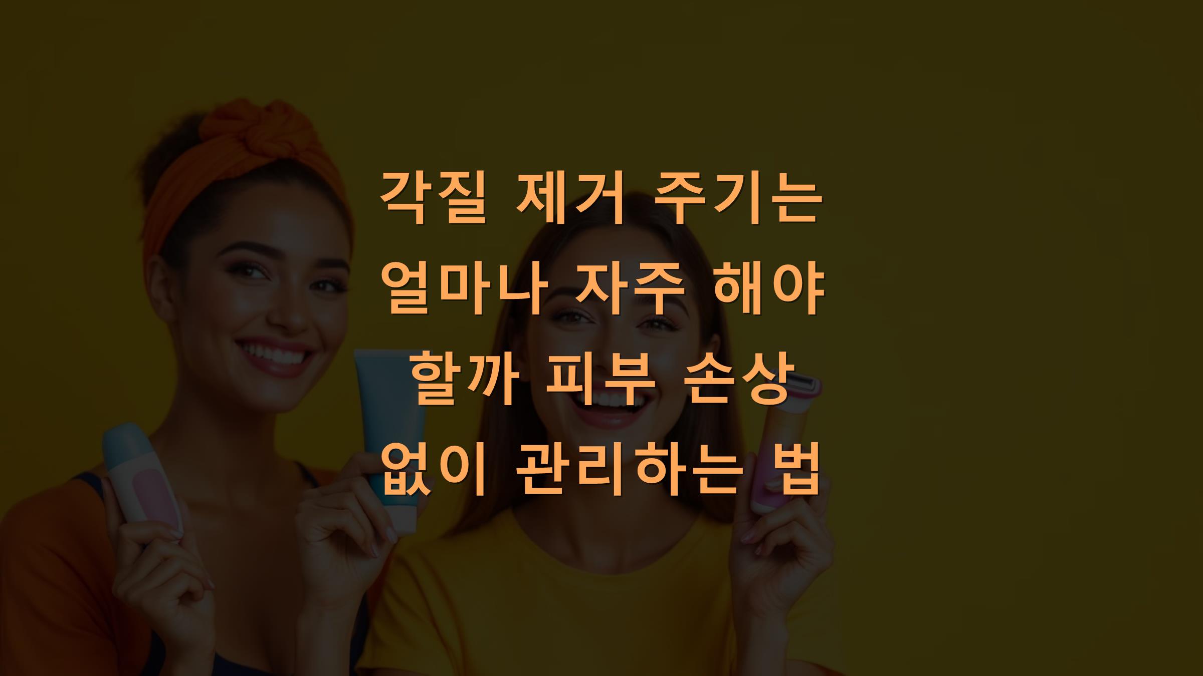 각질 제거 주기는 얼마나 자주 해야 할까 피부 손상 없이 관리하는 법