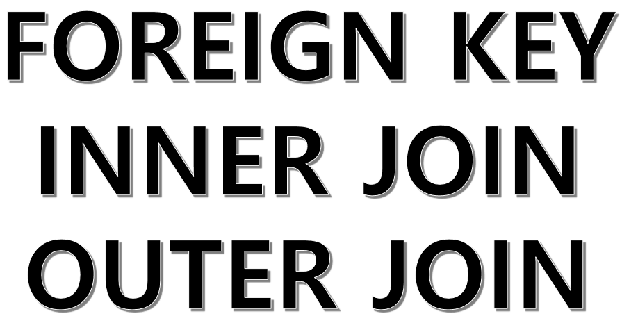 FOREIGN KEY, INNER JOIN, OUTER JOIN