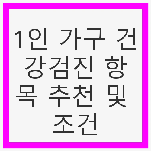 1인 가구 건강검진 항목 추천 및 조건