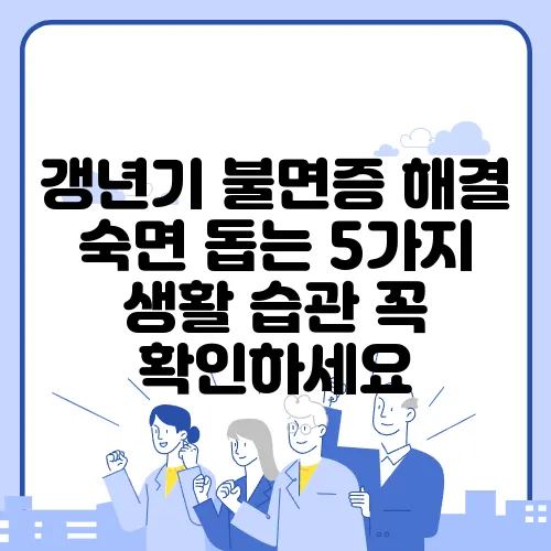 갱년기 불면증 해결 숙면 돕는 5가지 생활 습관 꼭 확인하세요