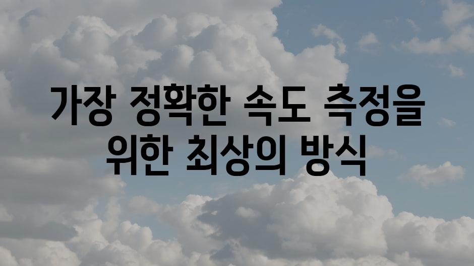 가장 정확한 속도 측정을 위한 최상의 방식