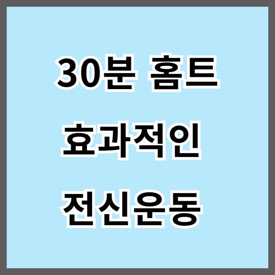 30분 홈트 루틴 초보자를 위한 효과적인 전신 운동 가이드