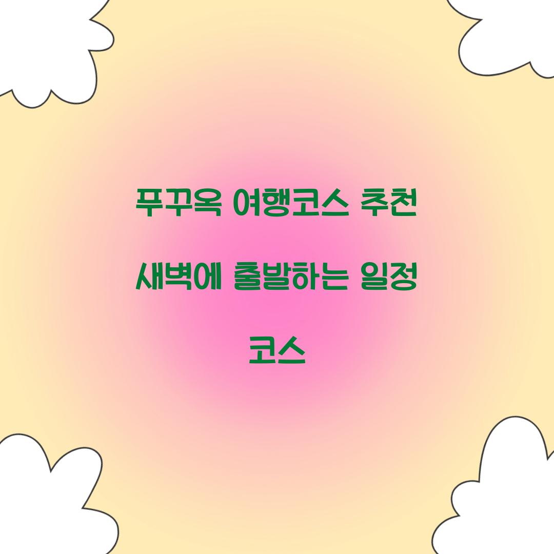 푸꾸옥 여행코스 추천 새벽에 출발하는 일정 코스
