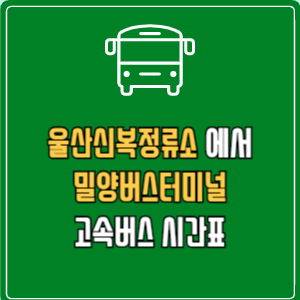 울산신복정류소에서 밀양버스터미널 고속버스 시간표 요금 예매