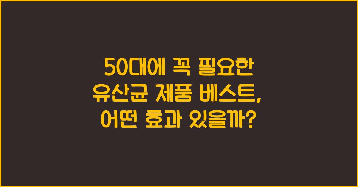 50대에 꼭 필요한 유산균 제품 베스트