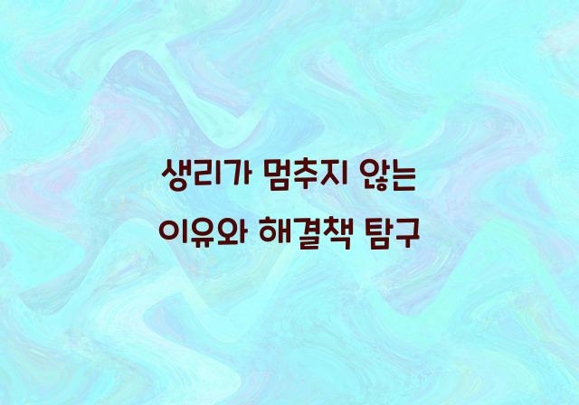 생리가 멈추지 않는 이유