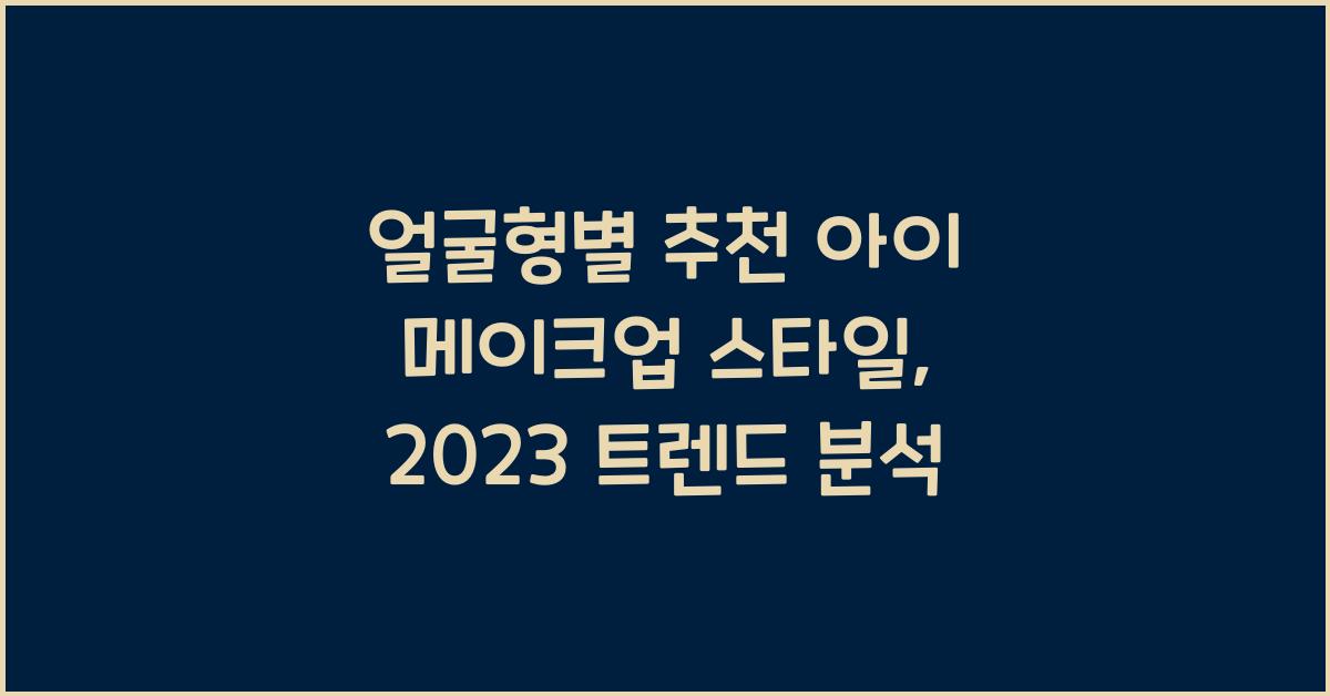 얼굴형별 추천 아이 메이크업 스타일