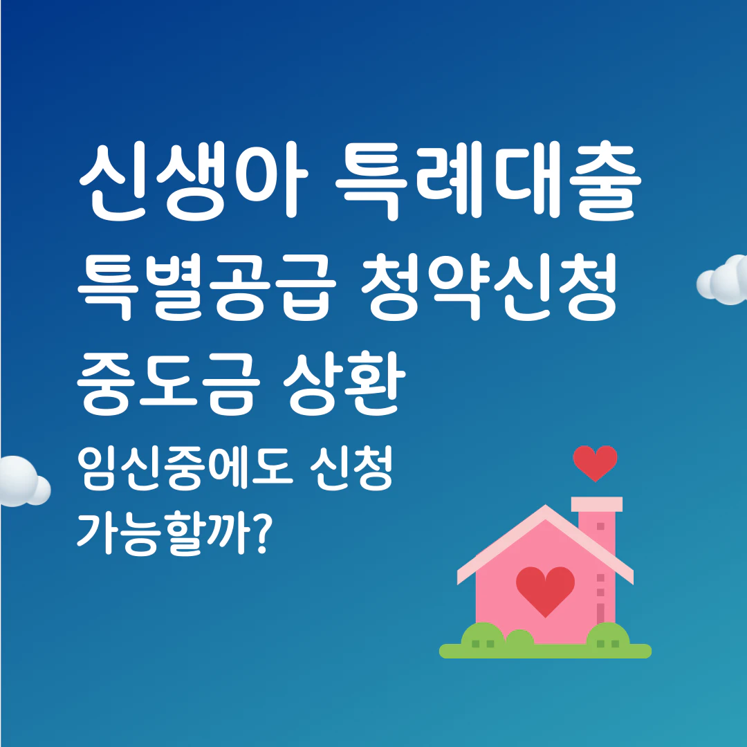 신생아 특례대출 특별공급 청약신청 중도금 상환