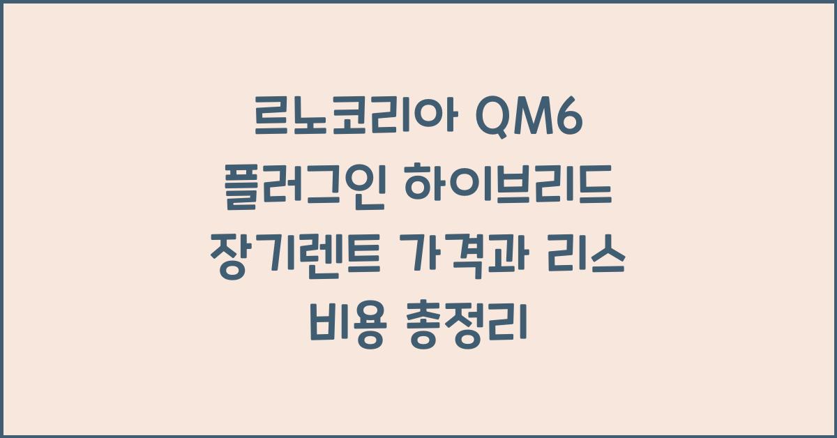 르노코리아 QM6 플러그인 하이브리드 장기렌트 가격, 리스 비용