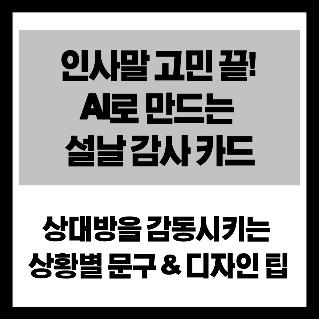 "센스 있는 명절 인사, 1분 컷!" AI로 퀄리티 높이는 설날 인사말 &amp; 감사 카드 제작법