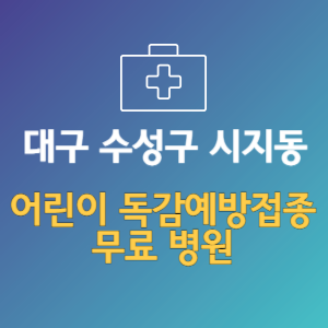 대구 수성구 시지동 어린이 독감예방접종 무료 병원 (인플루엔자 무료 접종 대상 날짜)