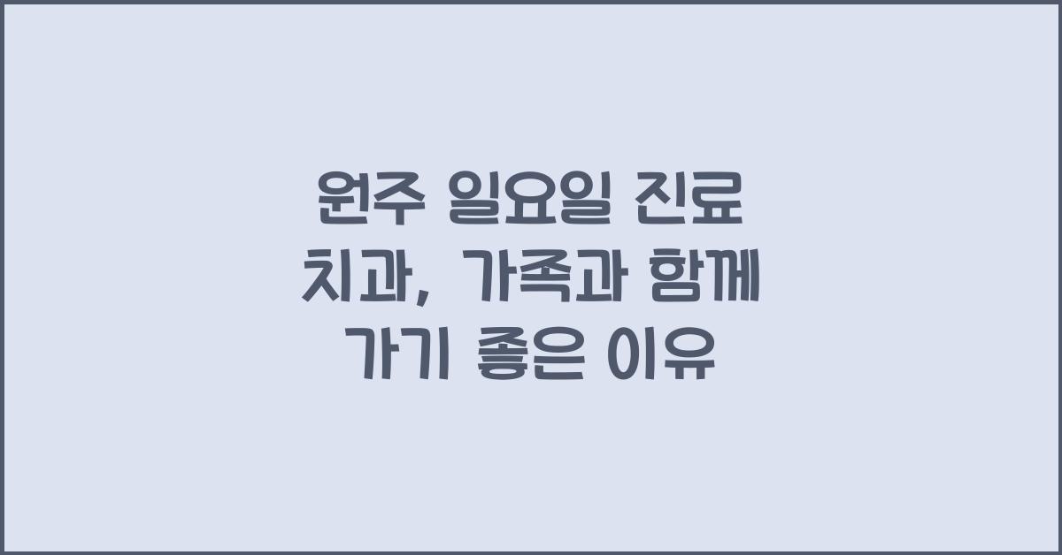 원주 일요일 진료 치과
