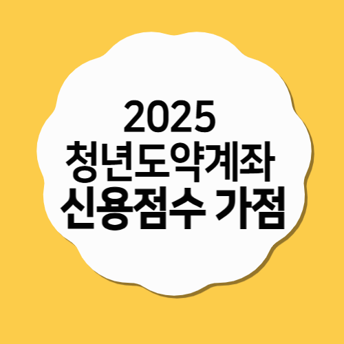 2025 청년도약계좌, 신용점수 가점까지 받는 꿀팁! 가입 조건·혜택 총정리