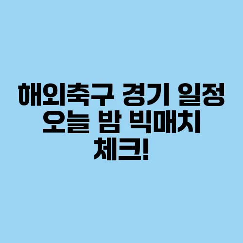해외축구 경기 일정 오늘 밤 빅매치 체크!