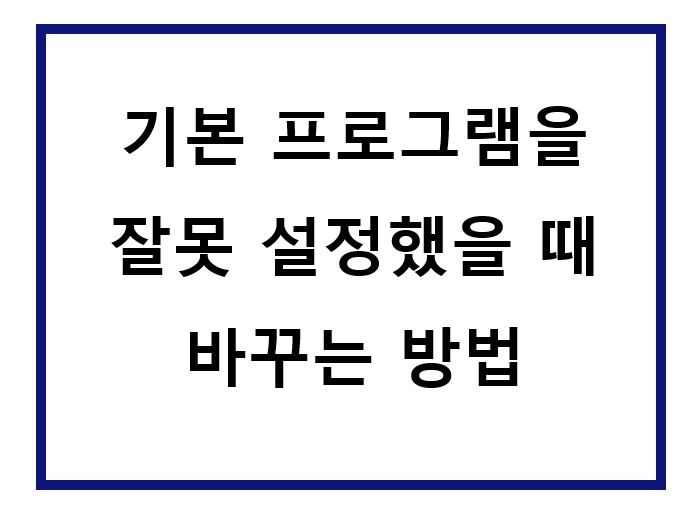 기본 프로그램 지정 설정이 잘못 됨.