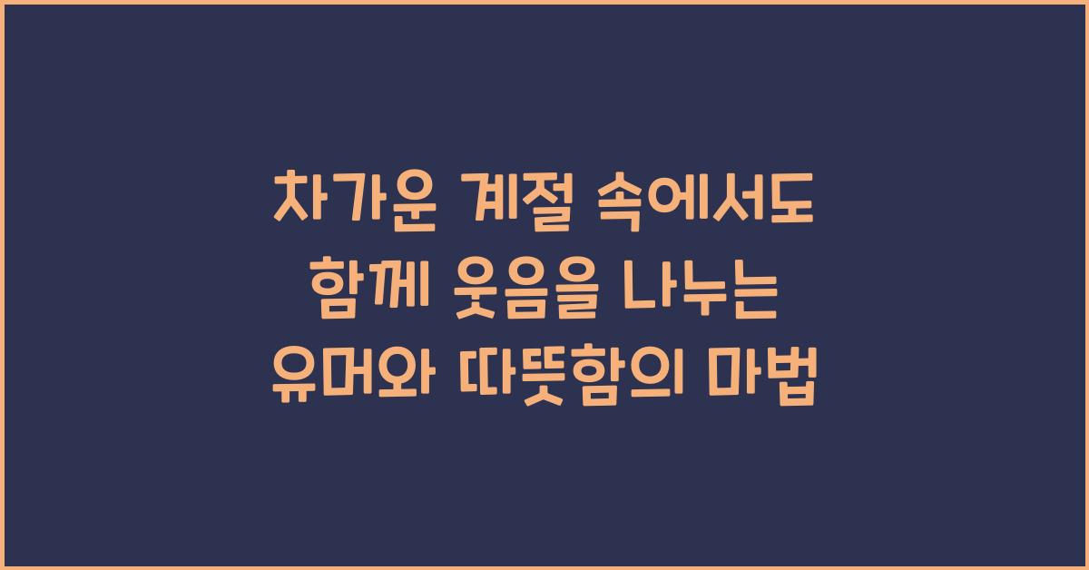 차가운 계절 속에서도 함께 웃음을 나누는 유머와 따뜻함