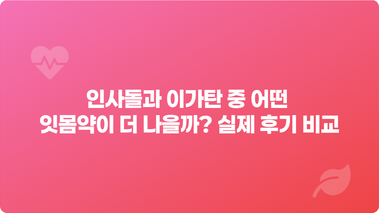 인사돌과 이가탄 중 어떤 잇몸약이 더 나을까? 실제 후기 비교