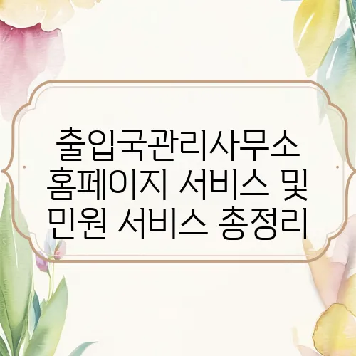 출입국관리사무소 홈페이지 서비스 및 민원 서비스 총정리