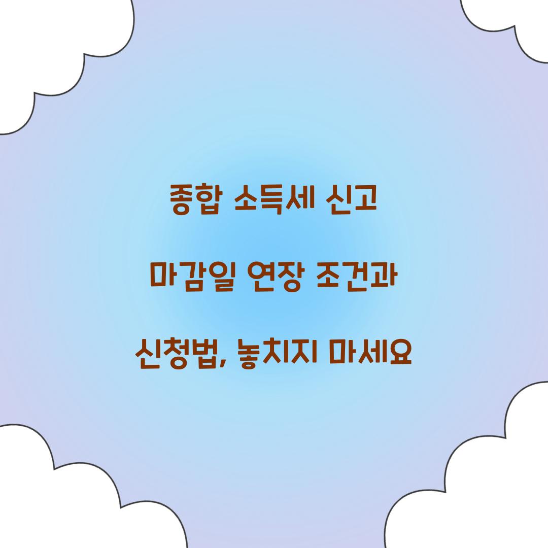 종합 소득세 신고 마감일 연장 조건과 신청법
