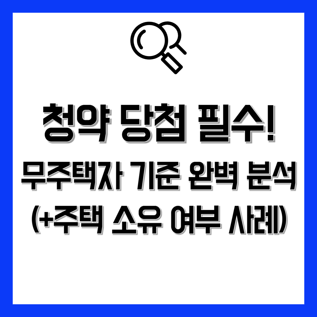 청약 담첨 필수! 무주택자 기준 완벽 분석