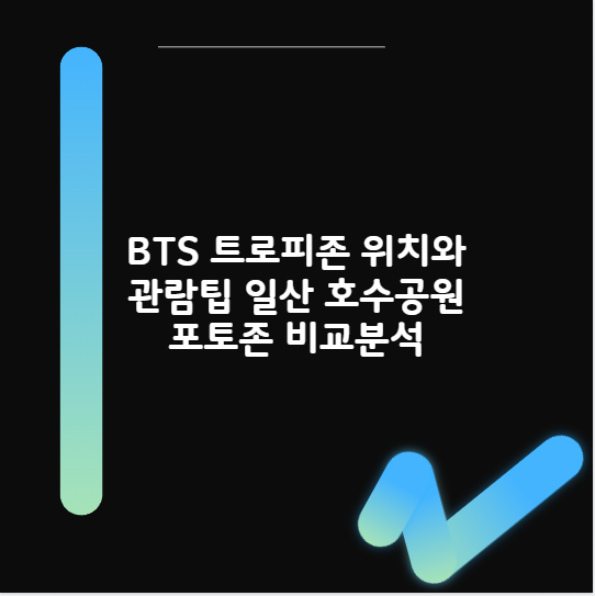 BTS 트로피존 위치와 관람팁 일산 호수공원 포토존 비교분석
