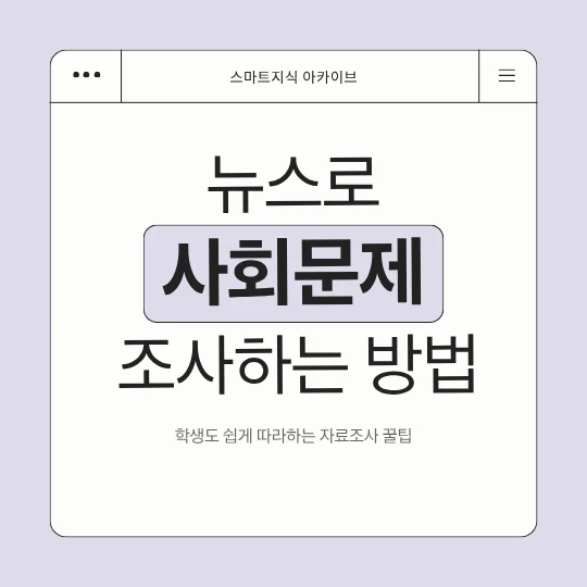 연보라색에 뉴스로 사회문제 조사하는 방법이라고 적었다.
그리고 하단에 작은 글씨로 학생도 쉽게 따라하는 자료조사 꿀팁이라고 적었다.