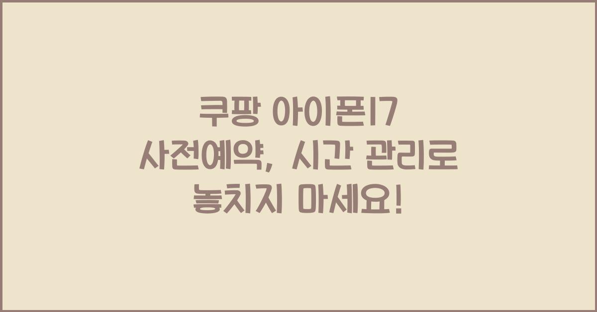 쿠팡 아이폰17 사전예약, 시간 관리는 필수!