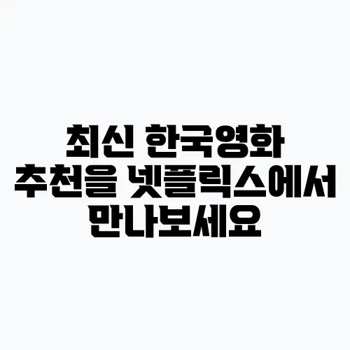 최신 한국영화 추천을 넷플릭스에서 만나보세요