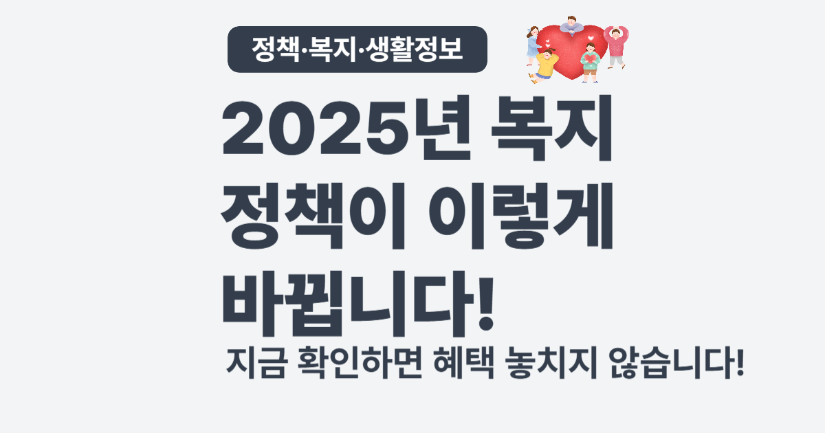 2025년 바뀌는 정책&middot;복지 제도 총정리 &ndash; 생활에 바로 적용하는 정보 가이드