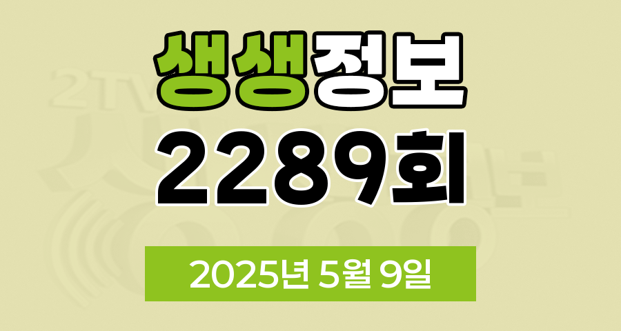 KBS 2TV 생생정보 2289회 2025년 5월 9일 맛집 식당 업체 촬영장소 촬영지 정보, 생생 현장, 장사의 신, 음식 X-파일, 미스터 Lee의 사진 한 컷, 대한민국, 너는 내 운명