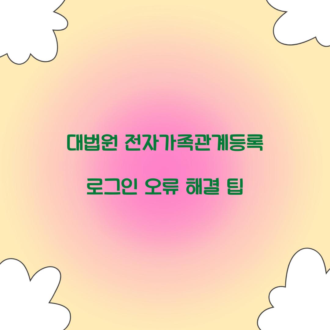 대법원 전자가족관계등록 로그인 오류 해결 팁