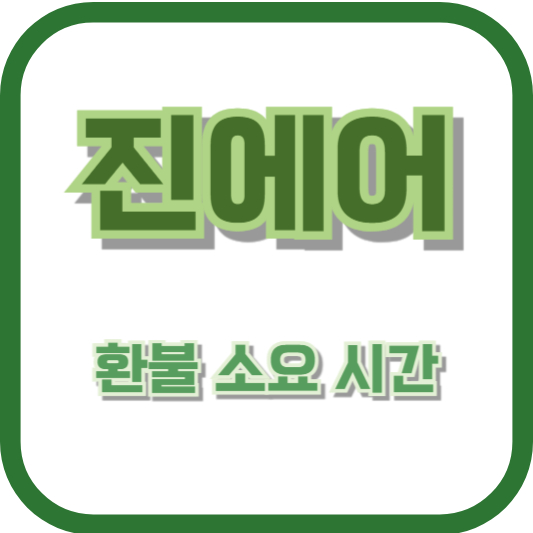 진에어 환불 소요 시간 - 환불 처리 및 수수료 기준 안내