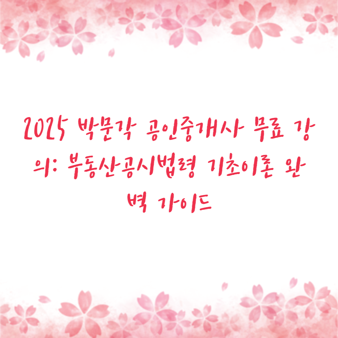 2025 박문각 공인중개사 무료 강의: 부동산공시법령 기초이론 완벽 가이드