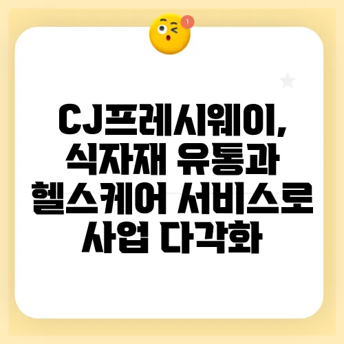 CJ프레시웨이, 식자재 유통과 헬스케어 서비스로 사업 다각화