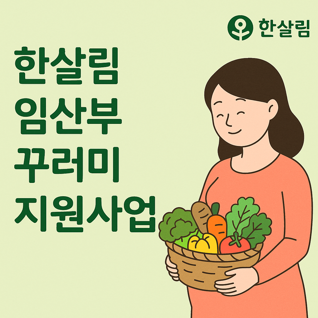 한살림 임산부 꾸러미 지원사업 완전정리 (2025 최신) – 친환경 농수산물 혜택받는 법