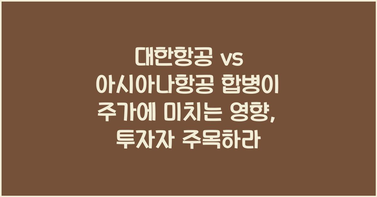 대한항공 vs 아시아나항공 합병이 주가에 미치는 영향
