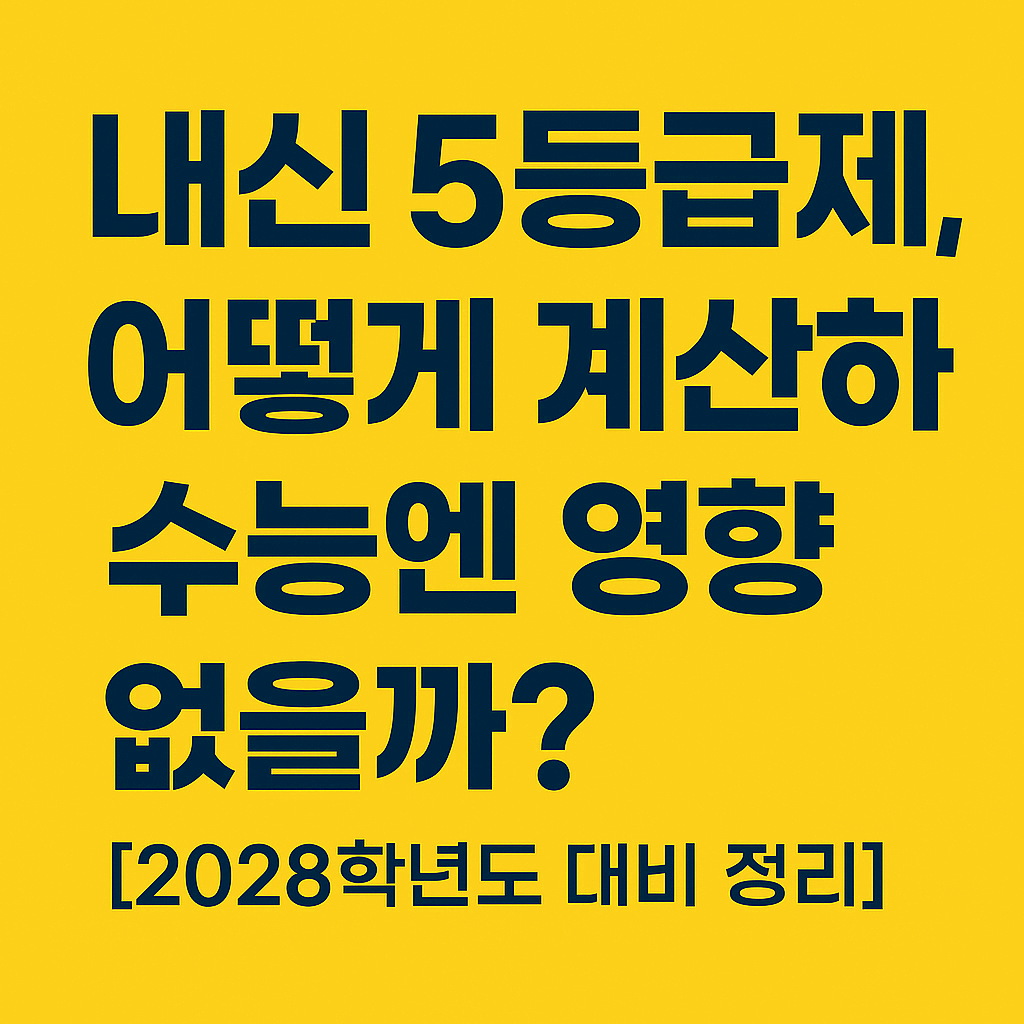 내신 5등급제, 어떻게 계산하고 수능엔 영향 없을까? [2028학년도 대비 정리]