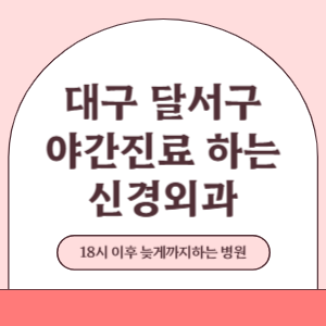 대구 달서구 야간진료 늦게까지 진료 하는 신경외과 병원 (18시 이후 지금 진료 중인 병원