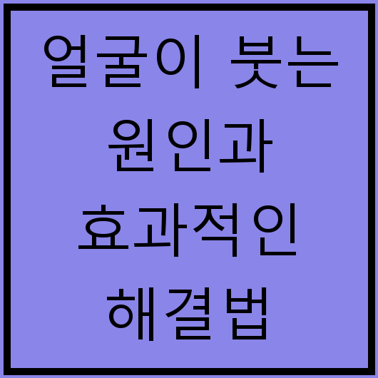 얼굴이 붓는 원인과 효과적인 해결법