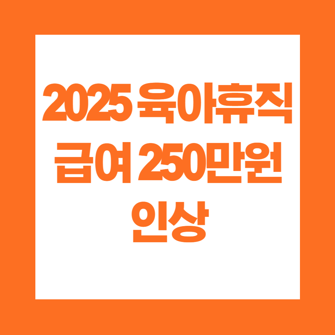 2025 육아휴직 급여 250만원 인상